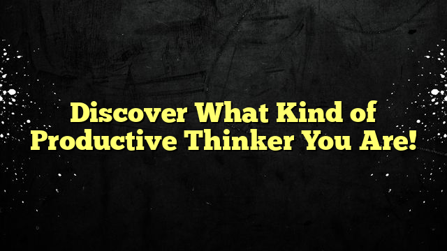 Discover What Kind of Productive Thinker You Are!