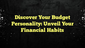 Discover Your Budget Personality: Unveil Your Financial Habits