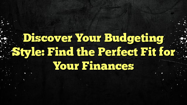 Discover Your Budgeting Style: Find the Perfect Fit for Your Finances