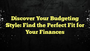 Discover Your Budgeting Style: Find the Perfect Fit for Your Finances