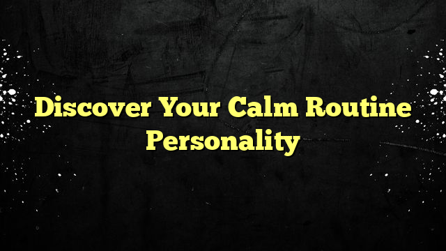 Discover Your Calm Routine Personality