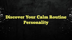 Discover Your Calm Routine Personality