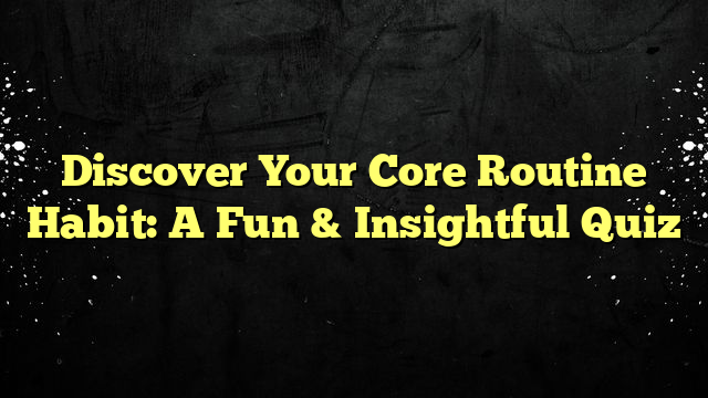 Discover Your Core Routine Habit: A Fun & Insightful Quiz