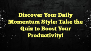Discover Your Daily Momentum Style: Take the Quiz to Boost Your Productivity!