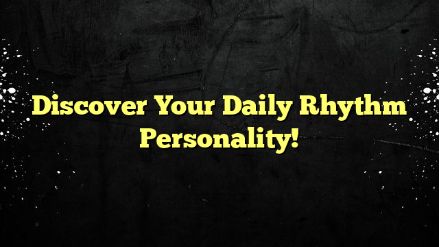 Discover Your Daily Rhythm Personality!