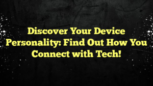 Discover Your Device Personality: Find Out How You Connect with Tech!