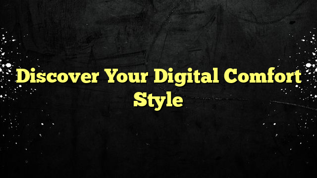 Discover Your Digital Comfort Style