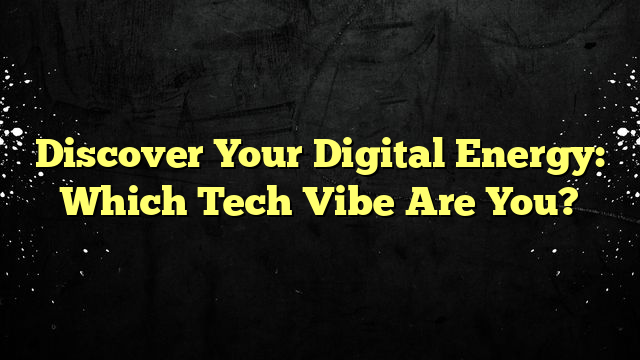 Discover Your Digital Energy: Which Tech Vibe Are You?