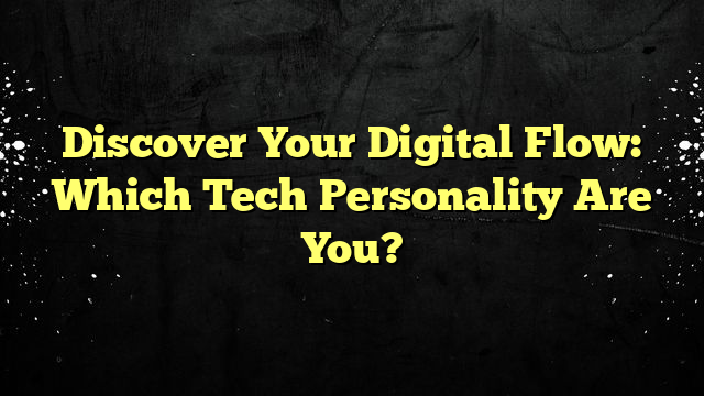 Discover Your Digital Flow: Which Tech Personality Are You?