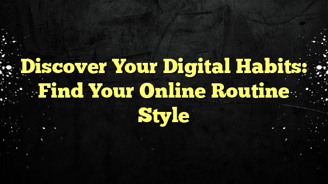 Discover Your Digital Habits: Find Your Online Routine Style