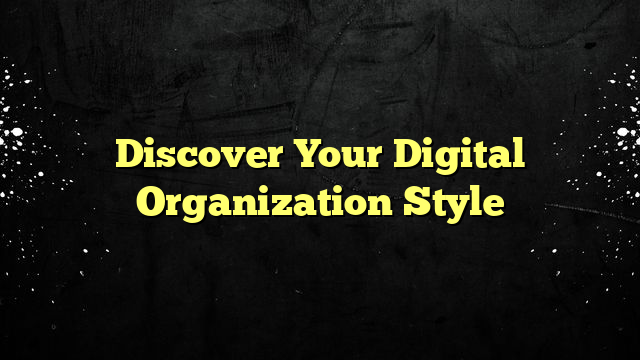 Discover Your Digital Organization Style