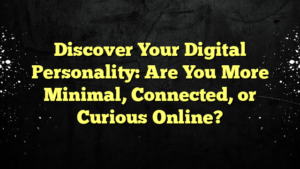 Discover Your Digital Personality: Are You More Minimal, Connected, or Curious Online?