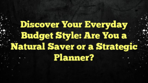 Discover Your Everyday Budget Style: Are You a Natural Saver or a Strategic Planner?