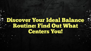 Discover Your Ideal Balance Routine: Find Out What Centers You!
