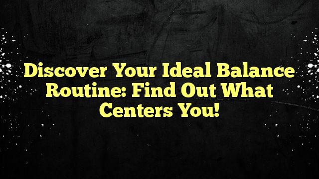 Discover Your Ideal Balance Routine: Find Out What Centers You!