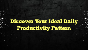 Discover Your Ideal Daily Productivity Pattern