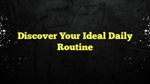 Discover Your Ideal Daily Routine