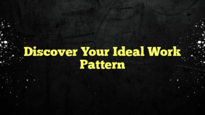 Discover Your Ideal Work Pattern