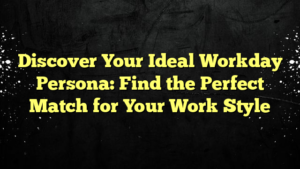 Discover Your Ideal Workday Persona: Find the Perfect Match for Your Work Style