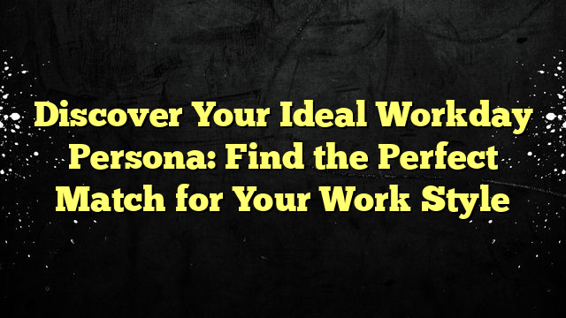 Discover Your Ideal Workday Persona: Find the Perfect Match for Your Work Style