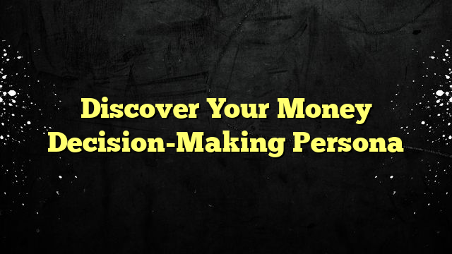 Discover Your Money Decision-Making Persona