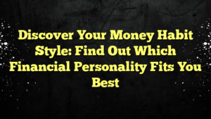 Discover Your Money Habit Style: Find Out Which Financial Personality Fits You Best