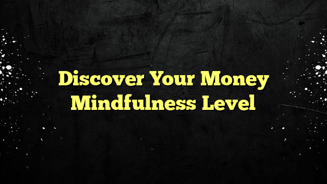 Discover Your Money Mindfulness Level
