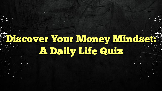 Discover Your Money Mindset: A Daily Life Quiz