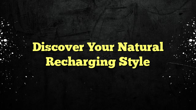 Discover Your Natural Recharging Style