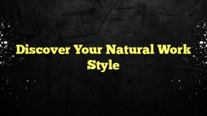 Discover Your Natural Work Style