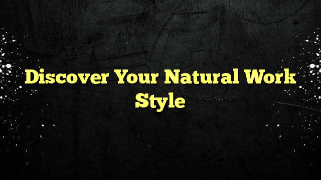 Discover Your Natural Work Style