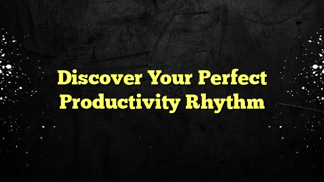 Discover Your Perfect Productivity Rhythm