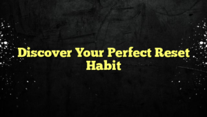 Discover Your Perfect Reset Habit