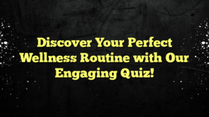 Discover Your Perfect Wellness Routine with Our Engaging Quiz!
