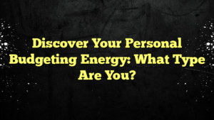 Discover Your Personal Budgeting Energy: What Type Are You?