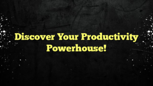 Discover Your Productivity Powerhouse!