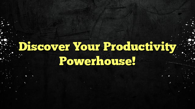 Discover Your Productivity Powerhouse!