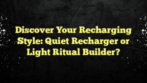 Discover Your Recharging Style: Quiet Recharger or Light Ritual Builder?
