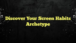 Discover Your Screen Habits Archetype