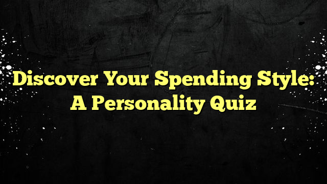 Discover Your Spending Style: A Personality Quiz