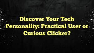 Discover Your Tech Personality: Practical User or Curious Clicker?
