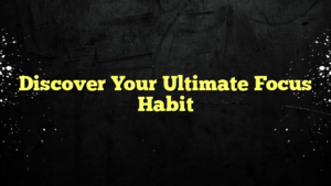 Discover Your Ultimate Focus Habit
