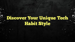 Discover Your Unique Tech Habit Style