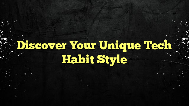 Discover Your Unique Tech Habit Style