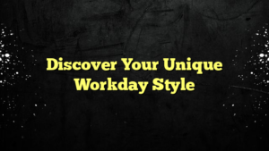 Discover Your Unique Workday Style