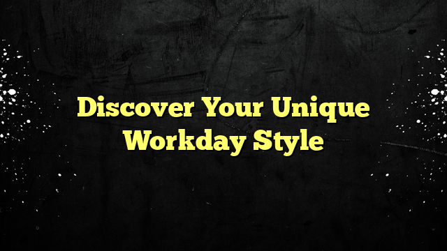 Discover Your Unique Workday Style
