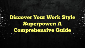 Discover Your Work Style Superpower: A Comprehensive Guide