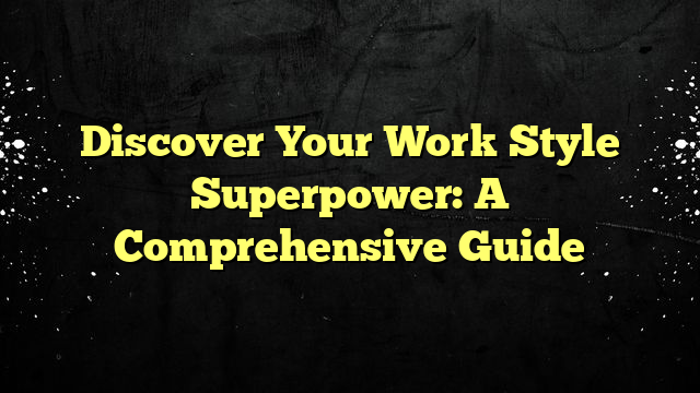 Discover Your Work Style Superpower: A Comprehensive Guide
