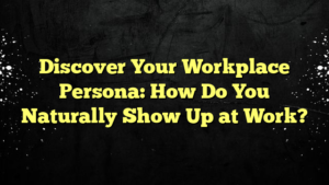 Discover Your Workplace Persona: How Do You Naturally Show Up at Work?