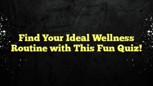 Find Your Ideal Wellness Routine with This Fun Quiz!